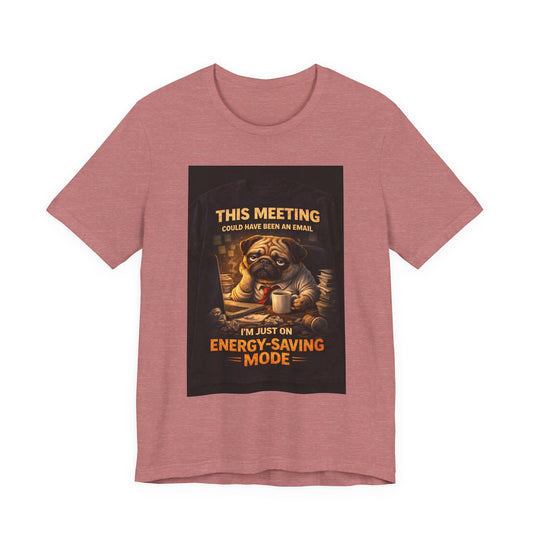 Funny Pug Tee — "This Meeting Could Have Been an Email" Energy-Saving Shirt
