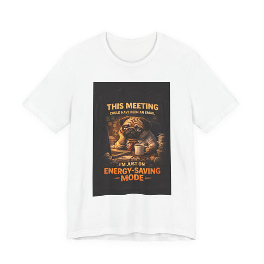 Funny Pug Tee — "This Meeting Could Have Been an Email" Energy-Saving Shirt
