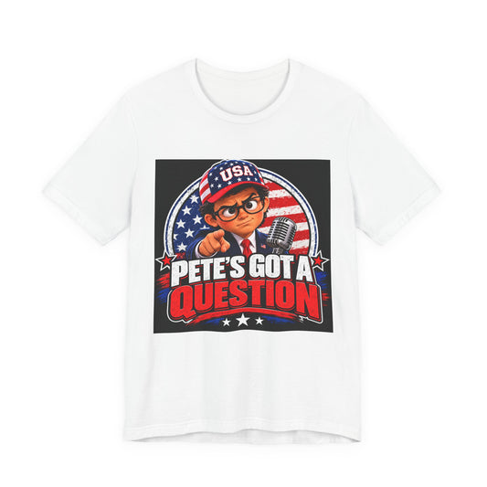 Pete's Got a Question Tee — Patriotic USA Political Graphic T‑Shirt