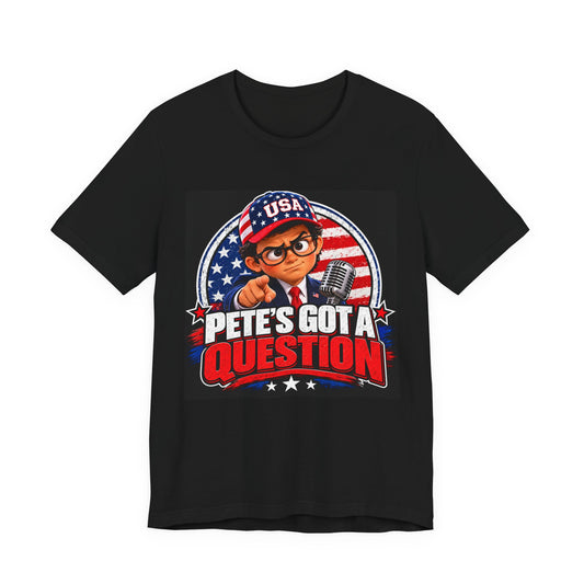 Pete's Got a Question Tee — Patriotic USA Political Graphic T‑Shirt